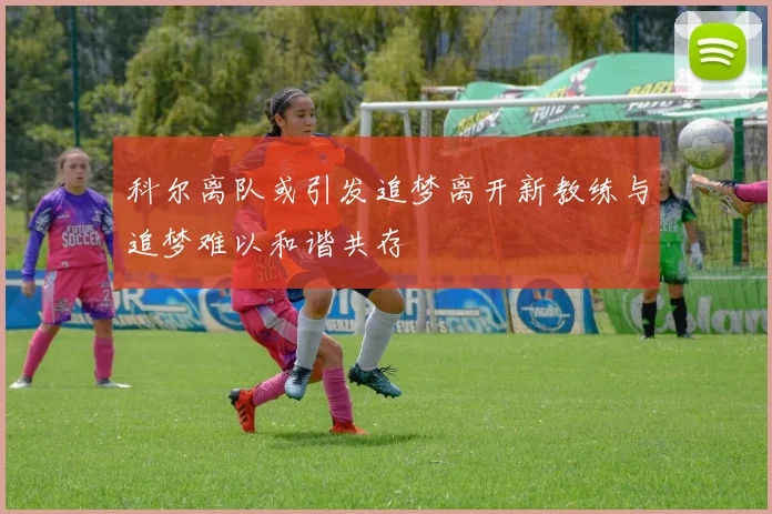 科尔离队或引发追梦离开新教练与追梦难以和谐共存
