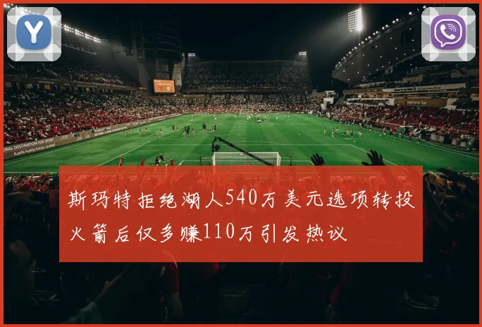 斯玛特拒绝湖人540万美元选项转投火箭后仅多赚110万引发热议